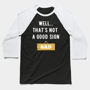 Well that's not a good sign bad Baseball T-Shirt